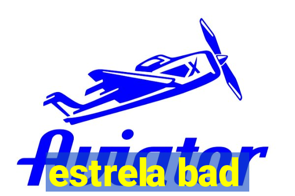 estrela bad